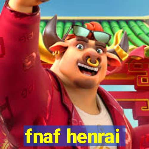 fnaf henrai